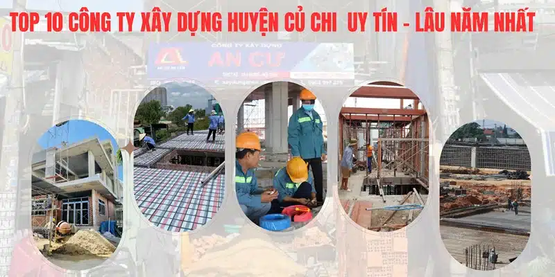 Top 10 công ty xây dựng Huyện Củ Chi uy tín, lâu năm nhất