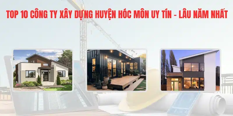 Top 10 công ty xây dựng Huyện Hốc Môn uy tín, lâu năm nhất