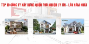 Top 10 công ty xây dựng Quận Phú Nhuận uy tín, lâu năm nhất