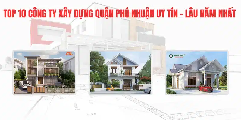 Top 10 công ty xây dựng Quận Phú Nhuận uy tín, lâu năm nhất