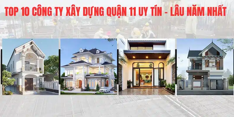 Top 10 công ty xây dựng Quận 11 uy tín, lâu năm nhất